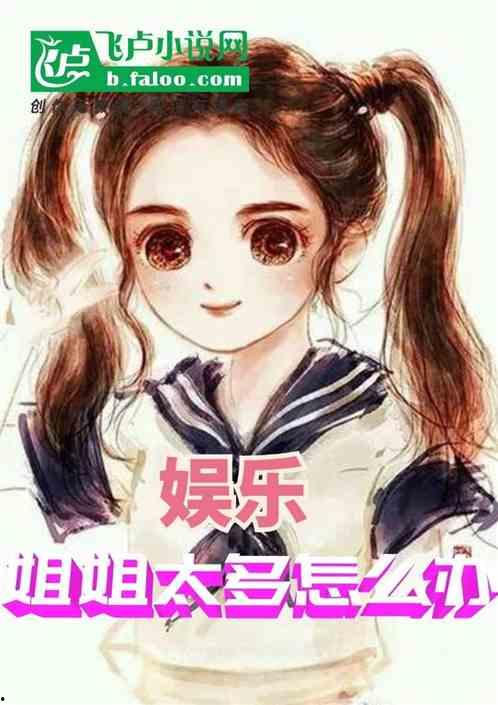 娱乐吃瓜酱 姐姐小说免费阅读,姐姐的娱乐圈风云录